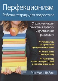 Перфекционизм. Рабочая тетрадь для подростков. Упражнения для снижения тревоги и достижения результата