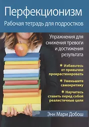 Перфекционизм. Рабочая тетрадь для подростков. Упражнения для снижения тревоги и достижения результата