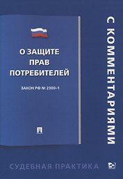 О защите прав потребителей. С комментарием. Закон РФ №2300-1
