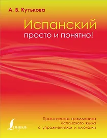 Испанский просто и понятно! Практическая грамматика испанского языка с упражнениями и ключами