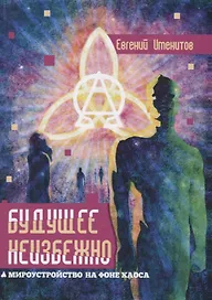Будущее неизбежно. Мироустройство на фоне хаоса