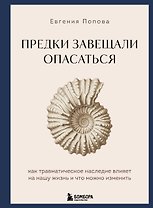 Предки завещали опасаться. Как травматическое наследие влияет на нашу жизнь и что можно изменить