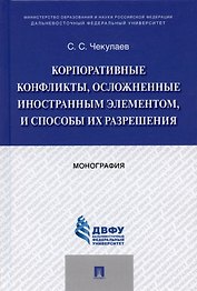 Корпоративные конфликты, осложненные иностранным элементом, и способы их разрешения. Монография.