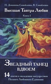 Высшая Тантра Любви. Книга 1. Звездный танец вдвоем : 14 шагов к овладению могуществом Полного Любовного Единения