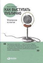 Как выступать публично: 50 вопросов и ответов