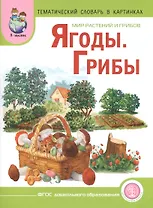 Мир растений и грибов Ягоды Грибы Тематический словарь в картинках (м) (ФГОС)