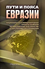 Пути и пояса Евразии. Национальные и международные проекты развития на Евразийском пространстве и перспективы их сопряжения