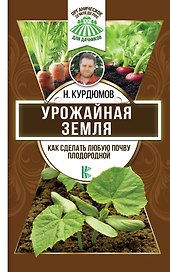 Урожайная земля. Как сделать любую почву плодородной