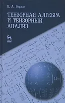 Тензорная алгебра и тензорный анализ: Учебное пособие