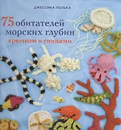 75 обитателей морских глубин: Крючком и спицами