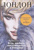 Есть, любить, наслаждаться в Лондоне. Путеводитель-травелог для женщин