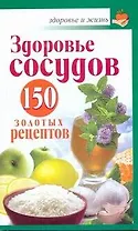 Здоровье сосудов: 150  золотых рецептов