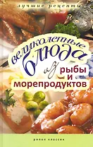 Великолепные блюда из рыбы и морепродуктов. Лучшие рецепты