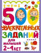 500 увлекательных заданий для малышей 2-4 лет
