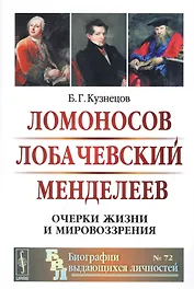 Ломоносов Лобачевский Менделеев Очерки жизни и мировоззрения (2 изд) (мБиогрВыдЛич/№72) Кузнецов