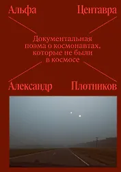 Альфа Центавра. Документальная поэма о космонавтах, которые не были в космосе