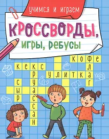КРОССВОРДЫ, ИГРЫ, РЕБУСЫ. УЧИМСЯ И ИГРАЕМ