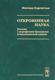 Откровенная наука. Беседы с корифеями биохимии и медицинской химии