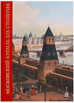 Московский Кремль XIX столетия. Древние святыни и исторические памятники. Сборник статей. Том 1