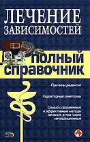 Лечение зависимостей. Полный справочник