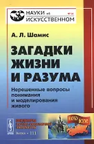 Загадки жизни и разума: Нерешенные вопросы понимания и моделирования живого / № 16