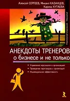 Анектоды тренеров о бизнесе и не только (мягк) (Психологический тренинг). Сергеев А., Казанцев М., Хутаева К. (УчКнига)