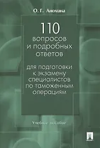 110 вопросов и подробных ответов для подготовки к экзамену специалистов по таможенным операциям