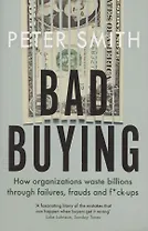 Bad buying: How organisations waste billions through failures, frauds and f*ck-ups