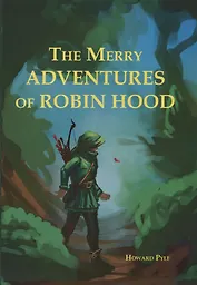 The Merry Adventures Of Robin Hood = Веселая Приключения Робин Гуда: на англ.яз