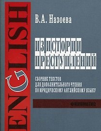 Из истории преступлений Сборник текстов для дополнительного чтения по юридическому английскому языку (для студентов 1-го 2-го и 3-го курсов дневного и вечернего факультетов) (мягк). Назоева В. (УчКнига)