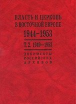 Власть и церковь в Восточной Европе. 1944-1953 гг. Документы российских архивов: в 2 т. / Т.2 Власть и церковь в Восточно Европе 1949-1953 гг. Волокитина Т. и др. (Росспэн)