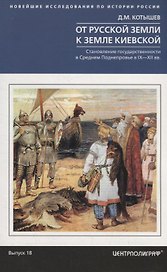 От Русской земли к земле Киевской. Становление государственности в Среднем Поднепровье. IX—XII  вв.