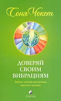 Доверяй своим вибрациям: Тайные методы раскрытия шестого чувства