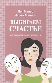 Выбираем счастье Как освободиться от депрессии (м) (Майер)