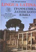 ФЛИНТА Подосинов Lingva Latina. Введение в латинский язык и античную культуру. Ч. 5. Грамматика лати