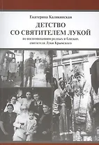 Детство со святителем Лукой. По воспоминаниям родных и близких святителя Луки Крымского