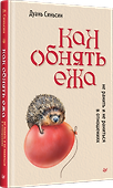 Как обнять ежа. Не ранить и не раниться в отношениях - 1
