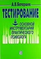 Тестирование: Основной инструментарий практического психолога: Учеб. пособие / 3-е изд., перераб. и доп.
