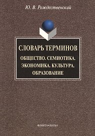 Словарь терминов: Общество. Семиотика. Экономика. Культура. Образование