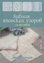 Библия японских узоров: 120 мотивов для вязания спицами