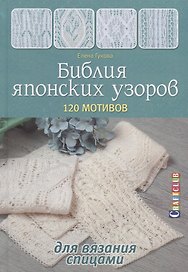 Библия японских узоров: 120 мотивов для вязания спицами