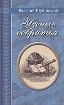 Ученые собратья: рассказы из жизни профессора и советника Михайлы Васильевича Ломоносова и его по Российской Императорской Академии Наук товарищей