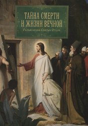 Тайна смерти и жизни вечной. Разъяснения Святых Отцов.