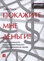 Покажите мне  деньги! Полное руководство по управлению бизнесом для предпринимателя-лидера