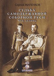 Судьба Самодержавной Соборной Руси. Что делать