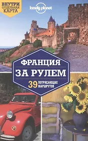 Франция за рулем. 39 потрясающих маршрутов