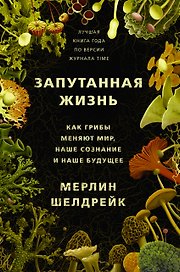 Запутанная жизнь. Как грибы меняют мир, сознание и будущее