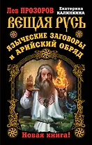 Вещая Русь. Языческие заговоры и арийский обряд. НОВАЯ КНИГА!