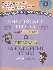 Английские тексты для чтения и пересказа. Разговорные темы. 2-6 классы