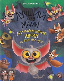 Лучший для мамы. Летучий мышонок Юрик и  все-все-все